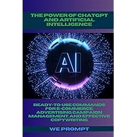 The Power of ChatGPT and Artificial Intelligence: Ready-to-Use Commands for E-commerce, Advertising Campaign Management, and Effective Copywriting