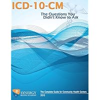 ICD-10-CM: The Questions You Didn't Know to Ask: The Complete Guide for Community Health Centers ICD-10-CM: The Questions You Didn't Know to Ask: The Complete Guide for Community Health Centers Paperback
