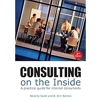 Consulting on the Inside, 2nd ed.: A Practical Guide for Internal Consultants Consulting on the Inside, 2nd ed.: A Practical Guide for Internal Consultants Paperback Kindle