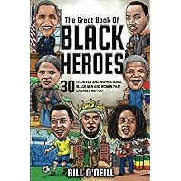 The Great Book of Black Heroes: 30 Fearless and Inspirational Black Men and Women that Changed History