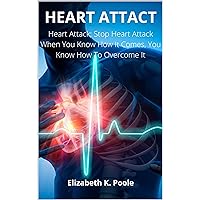 HEART ATTACK: Heart Attack; Stop Heart Attack When You Know How It Comes, You Know How To Overcome It HEART ATTACK: Heart Attack; Stop Heart Attack When You Know How It Comes, You Know How To Overcome It Kindle Paperback
