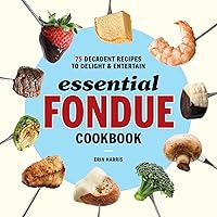 Essential Fondue Cookbook: 75 Decadent Recipes to Delight and Entertain Essential Fondue Cookbook: 75 Decadent Recipes to Delight and Entertain Paperback Kindle Spiral-bound