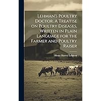 Lehman's Poultry Doctor. A Treatise on Poultry Diseases, Written in Plain Language for the Farmer and Poultry Raiser Lehman's Poultry Doctor. A Treatise on Poultry Diseases, Written in Plain Language for the Farmer and Poultry Raiser Hardcover Paperback