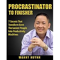 Procrastinator To Finisher: 7 Secrets That Transform Even the Laziest People into Productivity Machines