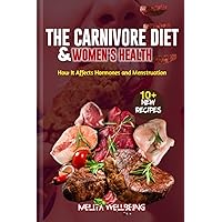 THE CARNIVORE DIET AND WOMEN'S HEALTH: How It Affects Hormones and Menstruation (Nourishing Wellness) THE CARNIVORE DIET AND WOMEN'S HEALTH: How It Affects Hormones and Menstruation (Nourishing Wellness) Paperback Kindle