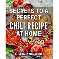 Secrets To A Perfect Chili Recipe At Home: Discover the Ultimate Guide to Crafting Delicious Homemade Chili - Perfect Gift for Foodies!