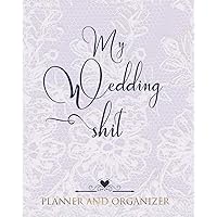 My Wedding Shit Planner and Organizer: Funny Edgy Wedding Planner & Organizer: Budget, Timeline, Checklists, Guest List, Table Seating Wedding Attire And More. Great Gift For The Bride To Be