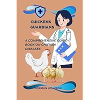 CHICKENS GUARDIANS: A Comprehensive Guidebook On Chicken Diseases