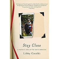 Stay Close: A Mother's Story of Her Son's Addiction Stay Close: A Mother's Story of Her Son's Addiction Paperback Kindle Hardcover