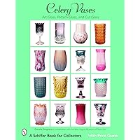 Celery Vases: Art Glass, Pattern Glass, and Cut Glass: Art Glass, Pattern Glass, and Cut Glass (Schiffer Book for Collectors) Celery Vases: Art Glass, Pattern Glass, and Cut Glass: Art Glass, Pattern Glass, and Cut Glass (Schiffer Book for Collectors) Paperback