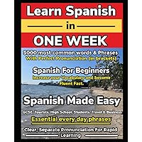 Learn Spanish in One Week. 5000 Most Common Words & Phrases with Perfect Pronunciation (in brackets): Spanish for Beginners. Increase Your Vocabulary and Become Fluent Fast. Spanish Made Easy Learn Spanish in One Week. 5000 Most Common Words & Phrases with Perfect Pronunciation (in brackets): Spanish for Beginners. Increase Your Vocabulary and Become Fluent Fast. Spanish Made Easy Paperback