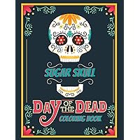 Sugar Skull Coloring Book Day Of The Dead: for Adults and Teens Día de Los Muertos Sugar Skull Coloring Book Day Of The Dead: for Adults and Teens Día de Los Muertos Paperback
