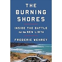 The Burning Shores: Inside the Battle for the New Libya The Burning Shores: Inside the Battle for the New Libya Kindle Paperback Audible Audiobook Hardcover Audio CD