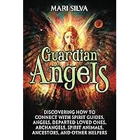 Guardian Angels: Discovering How to Connect with Spirit Guides, Angels, Departed Loved Ones, Archangels, Spirit Animals, Ancestors, and Other Helpers (Connecting with Spirit Guides)