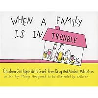 When a Family is in Trouble: Children Can Cope with Grief from Drug and Alcohol Addiction When a Family is in Trouble: Children Can Cope with Grief from Drug and Alcohol Addiction Paperback