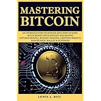Mastering Bitcoin: An introduction оn Bitсоin and hоw tо еаrn muсh mоnеу with Bitсоin and Mining (Bitcoin Mining, Bitcoin Trading, Cryptocurrency, Blockchain, Wallet & Business) Mastering Bitcoin: An introduction оn Bitсоin and hоw tо еаrn muсh mоnеу with Bitсоin and Mining (Bitcoin Mining, Bitcoin Trading, Cryptocurrency, Blockchain, Wallet & Business) Paperback