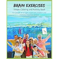 Brain Exercises - Simple Coloring and Activity Book: For People of All Ages Especially Children and Memory Impaired Seniors Brain Exercises - Simple Coloring and Activity Book: For People of All Ages Especially Children and Memory Impaired Seniors Paperback