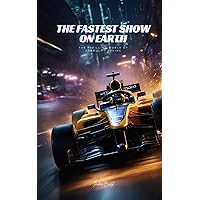 The Fastest Show on Earth: The Thrilling World of Formula 1 Racing The Fastest Show on Earth: The Thrilling World of Formula 1 Racing Paperback Kindle