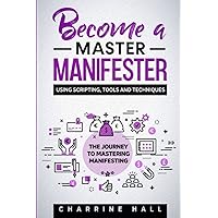Become a Master Manifester Using Scripting tools and techniques: The Journey to Mastering Manifesting Become a Master Manifester Using Scripting tools and techniques: The Journey to Mastering Manifesting Paperback
