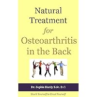 Natural Treatment for Osteoarthritis in the Back (Teach Yourself to Treat Yourself for Back Osteoarthritis Book 1) Natural Treatment for Osteoarthritis in the Back (Teach Yourself to Treat Yourself for Back Osteoarthritis Book 1) Kindle