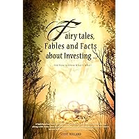 Fairy tales, Fables and Facts about Investing...: And How to Know What's What! Fairy tales, Fables and Facts about Investing...: And How to Know What's What! Paperback