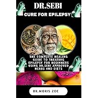 DR. SEBI CURE FOR EPILEPSY: THE COMPLETE HEALING GUIDE TO TREATING EPILEPSY FOR BEGINNERS USING DR. SEBI APPROVED HERBS AND DIETS DR. SEBI CURE FOR EPILEPSY: THE COMPLETE HEALING GUIDE TO TREATING EPILEPSY FOR BEGINNERS USING DR. SEBI APPROVED HERBS AND DIETS Paperback Kindle