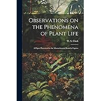 Observations on the Phenomena of Plant Life: A Paper Presented to the Massachusetts Board of Agricu