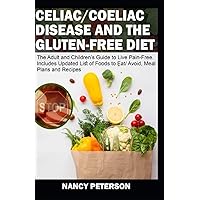 CELIAC/ COELIAC DISEASE AND THE GLUTEN-FREE DIET:The Adult and Children’s Guide to Live Pain-Free. Includes Updated List of Foods to Eat/ Avoid, Meal Plans and Recipes CELIAC/ COELIAC DISEASE AND THE GLUTEN-FREE DIET:The Adult and Children’s Guide to Live Pain-Free. Includes Updated List of Foods to Eat/ Avoid, Meal Plans and Recipes Paperback Kindle