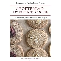 Shortbread: My Favorite Cookie: 22 Traditional and Not So Traditional Recipes Shortbread: My Favorite Cookie: 22 Traditional and Not So Traditional Recipes Paperback Kindle
