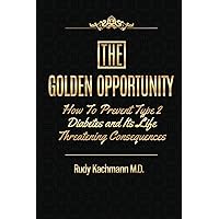 The Golden Opportunity: How to Prevent Type II Diabetes and It's Life Threatening Consequences