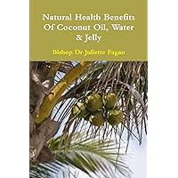 The Health Benefits Of Coconut Oil, Water & Jelly The Health Benefits Of Coconut Oil, Water & Jelly Paperback