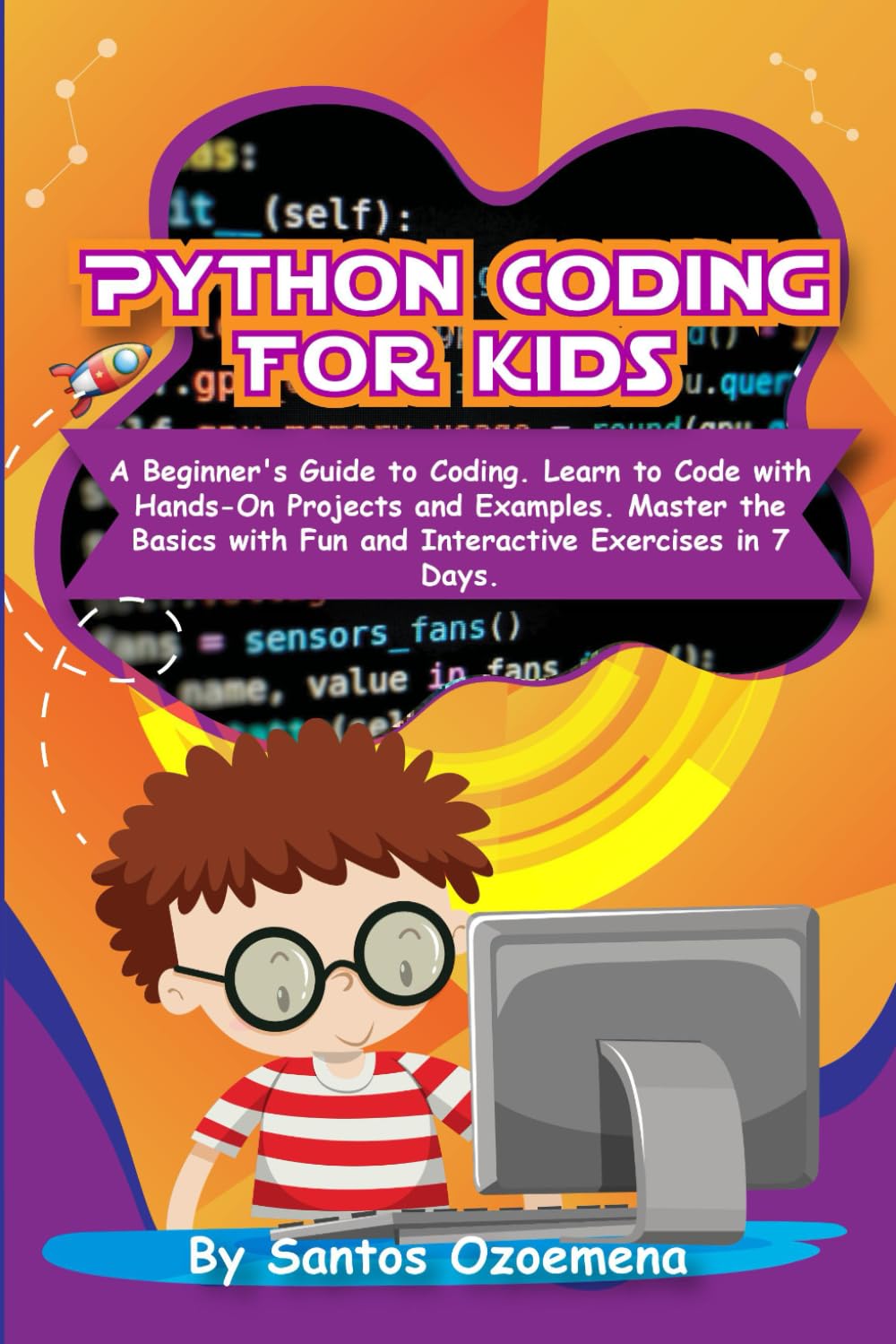 Python Coding for Kids: A Beginner’s Guide to Coding. Learn to Code with Hands-On Projects and Examples. Master the Basics With Fun and Interactive Exercises in 7 Days