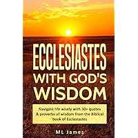 Ecclesiastes with God's Wisdom: Navigate life wisely with 30+ quotes & proverbs of wisdom from the Biblical book of Ecclesiastes (Divine Wisdom)