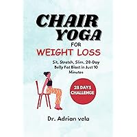 Chair Yoga For Weight Loss: Sit, Stretch, Slim, 28-Day Belly Fat Blast in Just 10 Minutes Chair Yoga For Weight Loss: Sit, Stretch, Slim, 28-Day Belly Fat Blast in Just 10 Minutes Kindle Paperback