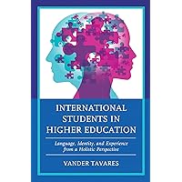 International Students in Higher Education: Language, Identity, and Experience from a Holistic Perspective International Students in Higher Education: Language, Identity, and Experience from a Holistic Perspective Kindle Hardcover