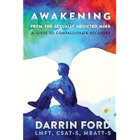 Awakening from the Sexually Addicted Mind: A Compassionate Guide to Recovery