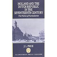 Holland and the Dutch Republic in the Seventeenth Century: The Politics of Particularism Holland and the Dutch Republic in the Seventeenth Century: The Politics of Particularism Hardcover