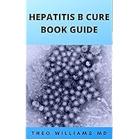 HEPATITIS B CURE: All You Need To Know About Curing And Cleansing Hepatitis Heathily HEPATITIS B CURE: All You Need To Know About Curing And Cleansing Hepatitis Heathily Kindle Paperback