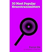 Focus On: 30 Most Popular Neurotransmitters: Dopamine, Serotonin, Oxytocin, Norepinephrine, Adenosine Triphosphate, Gamma-Hydroxybutyric Acid, Glutathione, ... Histamine, Gamma-Aminobutyric Acid, etc.
