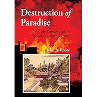 Destruction of Paradise: Triumph, Tragedy, and the Sack of the Summer Palace Destruction of Paradise: Triumph, Tragedy, and the Sack of the Summer Palace Hardcover