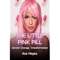 The Little Pink Pill: Gender Change, Transformation The Little Pink Pill: Gender Change, Transformation Kindle
