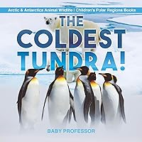 The Coldest Tundra! Arctic & Antarctica Animal Wildlife Children's Polar Regions Books The Coldest Tundra! Arctic & Antarctica Animal Wildlife Children's Polar Regions Books Paperback Kindle