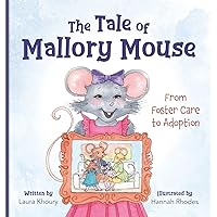 The Tale of Mallory Mouse: From Foster Care to Adoption The Tale of Mallory Mouse: From Foster Care to Adoption Hardcover Kindle Paperback