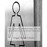 The Texas Controversy Over the Cervical Cancer Vaccine The Texas Controversy Over the Cervical Cancer Vaccine Paperback