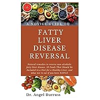 A NOVICE GUIDE TO FATTY LIVER DISEASE REVERSAL: Natural remedies to reverse non-alcoholic fatty liver disease, 10 Foods That Should Be Included in a Diet for a Healthy Liver, and what not to eat if yo A NOVICE GUIDE TO FATTY LIVER DISEASE REVERSAL: Natural remedies to reverse non-alcoholic fatty liver disease, 10 Foods That Should Be Included in a Diet for a Healthy Liver, and what not to eat if yo Paperback Kindle