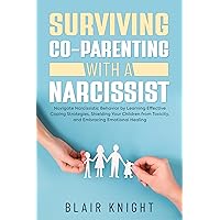 Surviving Co-Parenting With A Narcissist: Navigate Narcissistic Behavior by Learning Effective Coping Strategies, Shielding Your Children from Toxicity, and Embracing Emotional Healing Surviving Co-Parenting With A Narcissist: Navigate Narcissistic Behavior by Learning Effective Coping Strategies, Shielding Your Children from Toxicity, and Embracing Emotional Healing Kindle Hardcover Paperback