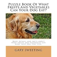 Puzzle Book Of What Fruits And Vegetables Can Your Dog Eat?: Many details and facts about what fruits and vegetables can make your dog very sick included. Puzzle Book Of What Fruits And Vegetables Can Your Dog Eat?: Many details and facts about what fruits and vegetables can make your dog very sick included. Paperback
