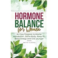 Hormone Balance for Women: An Easy Program to Master Metabolism, Detox Body, Keep Fit, Boost Energy and Live younger Hormone Balance for Women: An Easy Program to Master Metabolism, Detox Body, Keep Fit, Boost Energy and Live younger Paperback Kindle