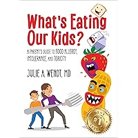 What's Eating Our Kids?: A Parent’s Guide to Food Allergy, Intolerance, and Toxicity