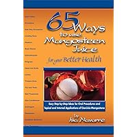 65 Ways to Use Mangosteen Juice for Your Better Health 65 Ways to Use Mangosteen Juice for Your Better Health Kindle Paperback